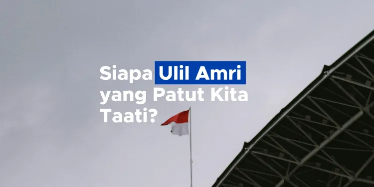 Siapa Ulil Amri yang Patut Kita Taati?